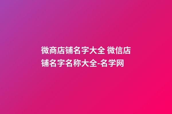 微商店铺名字大全 微信店铺名字名称大全-名学网